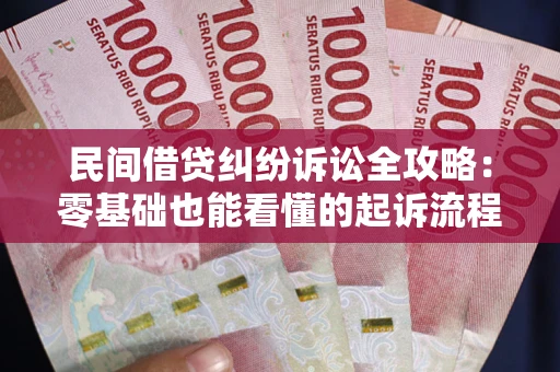 北京民间借贷纠纷诉讼全攻略:零基础也能看懂的起诉流程与证据整理指南 北京民间借贷纠纷诉讼全攻略:零基础也能看懂的起诉流程与证据整理指南