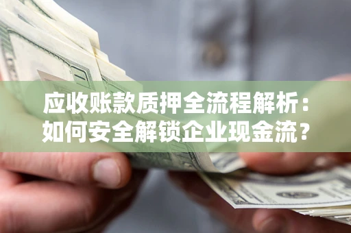 北京应收账款质押全流程解析：如何安全解锁企业现金流？