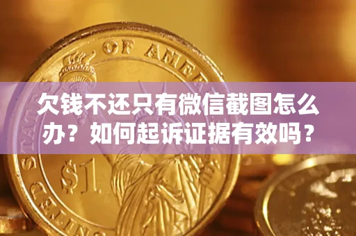 北京欠钱不还只有微信截图怎么办？如何起诉证据有效吗？
