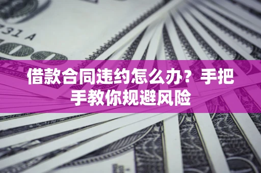 北京借款合同违约怎么办？手把手教你规避风险