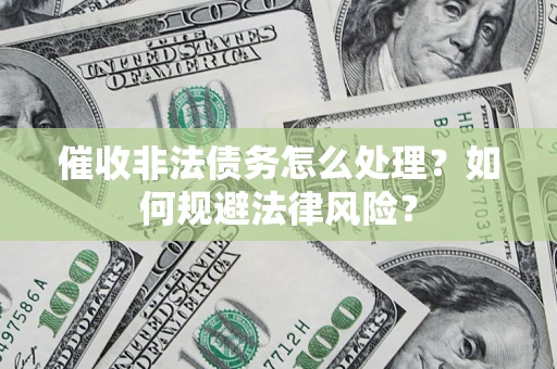 北京催收非法债务怎么处理？如何规避法律风险？