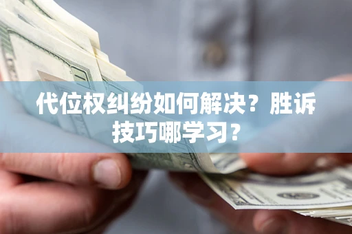 北京代位权纠纷如何解决？胜诉技巧哪学习？