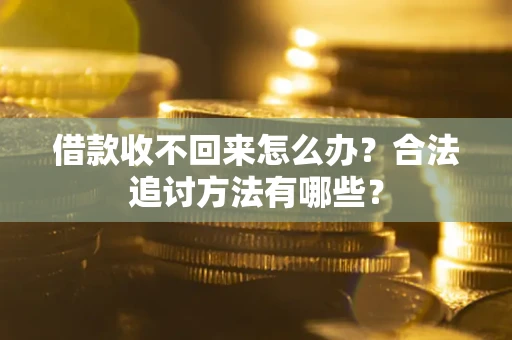 北京借款收不回来怎么办？合法追讨方法有哪些？