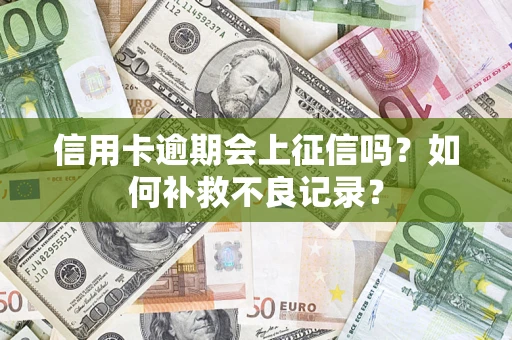 北京信用卡逾期会上征信吗？如何补救不良记录？