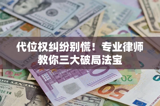 北京代位权纠纷别慌！专业律师教你三大破局法宝