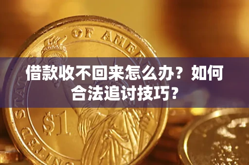 北京借款收不回来怎么办？如何合法追讨技巧？