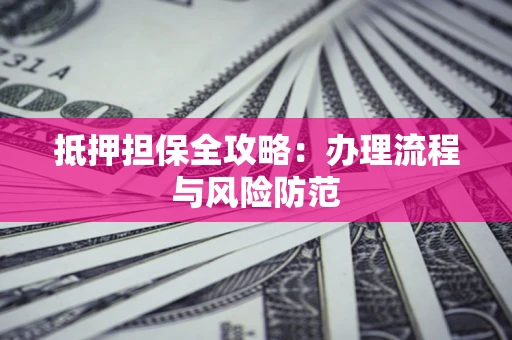 北京抵押担保全攻略：办理流程与风险防范