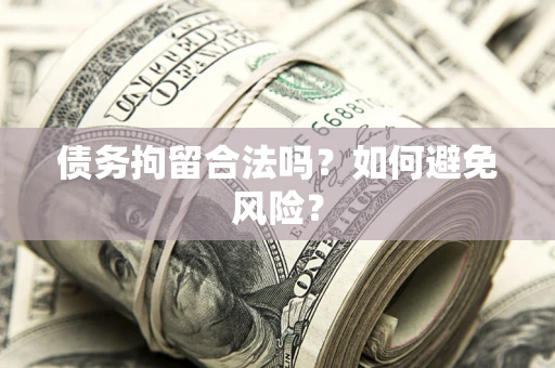 北京债务拘留合法吗？如何避免风险？