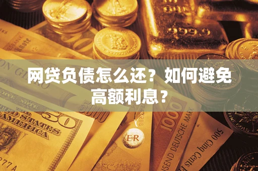 北京网贷负债怎么还？如何避免高额利息？
