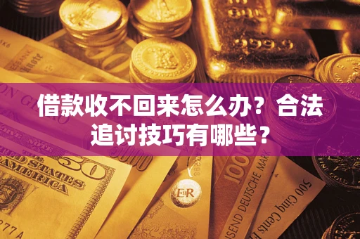 北京借款收不回来怎么办？合法追讨技巧有哪些？