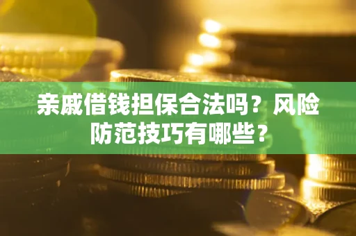 北京亲戚借钱担保合法吗？风险防范技巧有哪些？