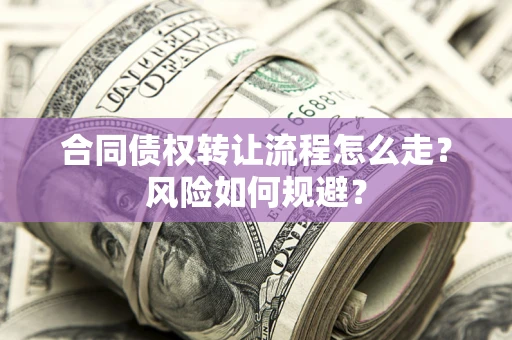 北京合同债权转让流程怎么走？风险如何规避？