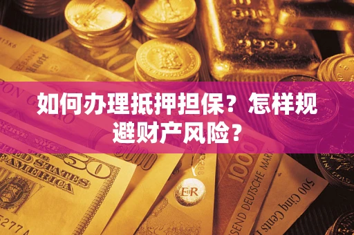 北京如何办理抵押担保？怎样规避财产风险？