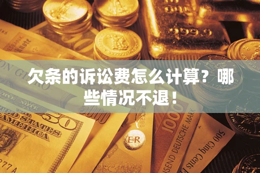 北京欠条的诉讼费怎么计算?哪些情况不退! 北京欠条的诉讼费怎么计算?哪些情况不退!