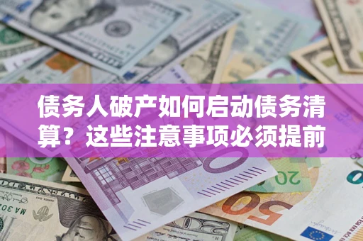 北京债务人破产如何启动债务清算？这些注意事项必须提前知道