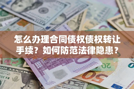 北京怎么办理合同债权债权转让手续？如何防范法律隐患？