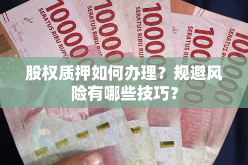 北京股权质押如何办理？规避风险有哪些技巧？