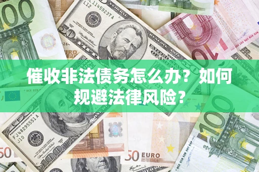 北京催收非法债务怎么办？如何规避法律风险？