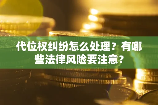 北京代位权纠纷怎么处理？有哪些法律风险要注意？