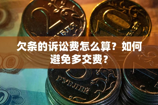北京欠条的诉讼费怎么算？如何避免多交费？