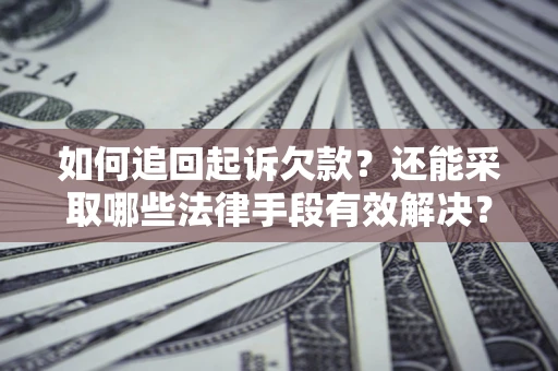 北京如何追回起诉欠款？还能采取哪些法律手段有效解决？