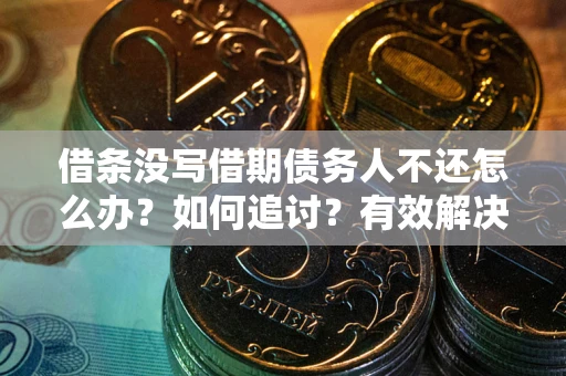 北京借条没写借期债务人不还怎么办？如何追讨？有效解决方案！