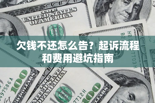 北京欠钱不还怎么告？起诉流程和费用避坑指南