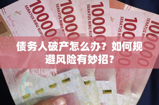 北京债务人破产怎么办？如何规避风险有妙招？