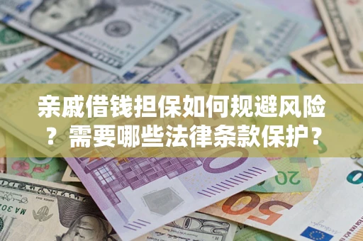 北京亲戚借钱担保如何规避风险？需要哪些法律条款保护？