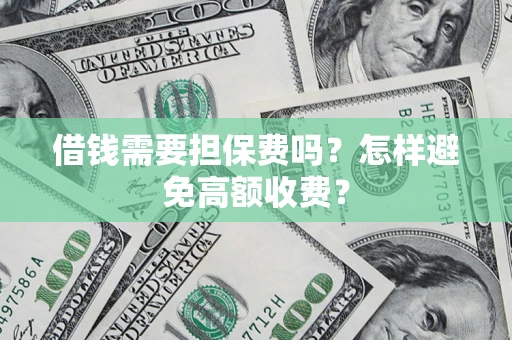 北京借钱需要担保费吗？怎样避免高额收费？