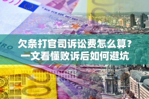 北京欠条打官司诉讼费怎么算？一文看懂败诉后如何避坑