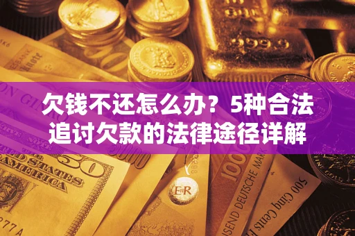北京欠钱不还怎么办？5种合法追讨欠款的法律途径详解