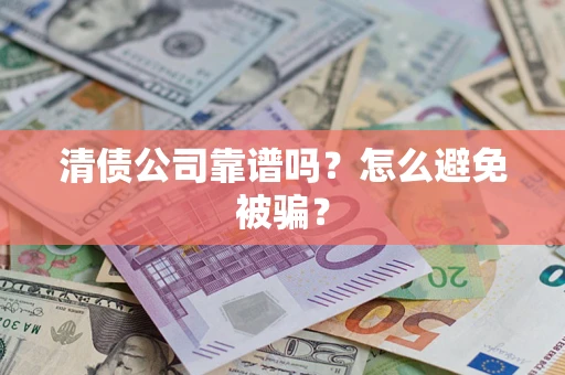 北京清债公司靠谱吗？怎么避免被骗？