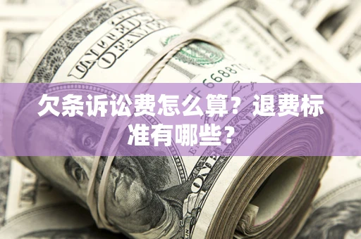北京欠条诉讼费怎么算？退费标准有哪些？