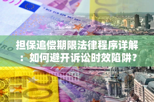北京担保追偿期限法律程序详解：如何避开诉讼时效陷阱？