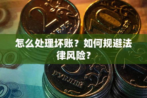 北京怎么处理坏账？如何规避法律风险？