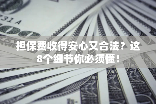 北京担保费收得安心又合法？这8个细节你必须懂！