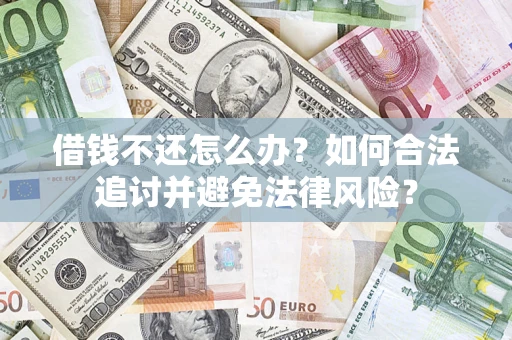 北京借钱不还怎么办？如何合法追讨并避免法律风险？
