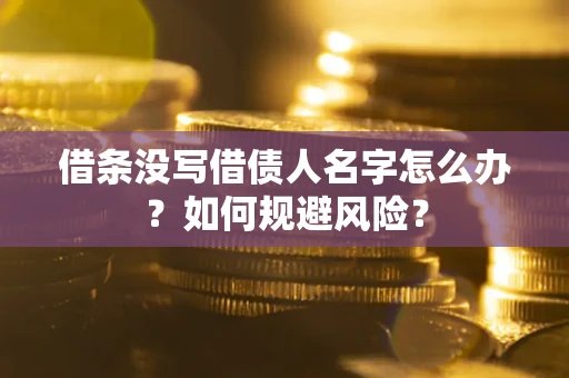北京借条没写借债人名字怎么办？如何规避风险？