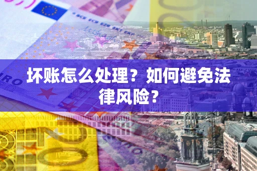 北京坏账怎么处理？如何避免法律风险？