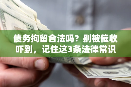 北京债务拘留合法吗?别被催收吓到,记住这3条法律常识 北京债务拘留合法吗?别被催收吓到,记住这3条法律常识
