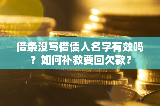 北京借条没写借债人名字有效吗？如何补救要回欠款？