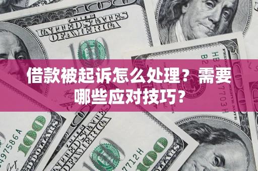 北京借款被起诉怎么处理？需要哪些应对技巧？