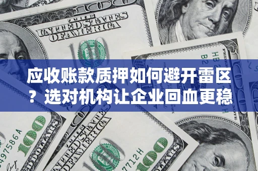 北京应收账款质押如何避开雷区？选对机构让企业回血更稳