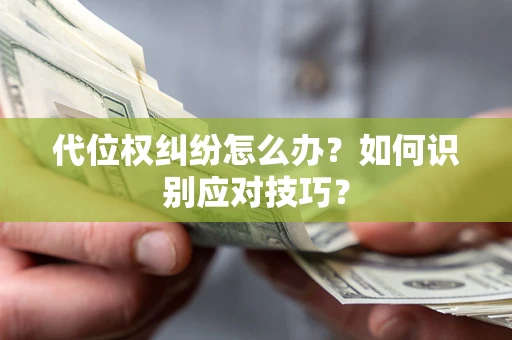 北京代位权纠纷怎么办？如何识别应对技巧？