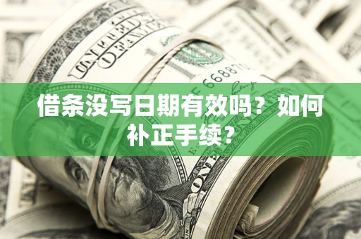 北京借条没写日期有效吗？如何补正手续？