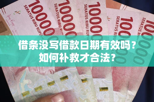 北京借条没写借款日期有效吗？如何补救才合法？