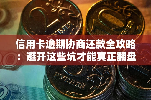 北京信用卡逾期协商还款全攻略：避开这些坑才能真正翻盘